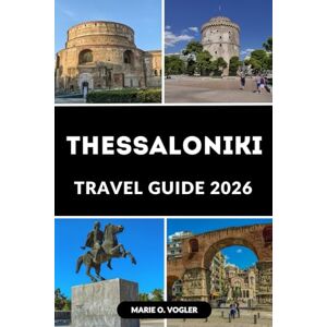 Vogler, Marie O. THESSALONIKI TRAVEL GUIDE 2026: Plan the Perfect Trip with Must-See Sights, Food, and Travel Tips Vogler, Marie O. THESSALONIKI TRAVEL GUIDE 2026: Plan the Perfect Trip with Must-See Sights, Food, and Travel Tips