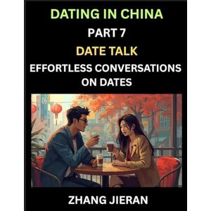 Jieran, Zhang Dating in China (Part 7)- Date Talk, Effortless Conversations on Dates, Learn Simple Conversation of Dates with Chinese Partners, Mastering Daily Communication Skills for Every Occasion Jieran, Zhang Dating in China (Part 7)- Date Talk, Effortless Conversations on Dates, Learn Simple Conversation of Dates with Chinese Partners, Mastering Daily Communication Skills for Every Occasion