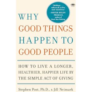 Post PH.D., Stephen Why Good Things Happen to Good People: How to Live a Longer, Healthier, Happier Life by the Simple Act of Giving Post PH.D., Stephen Why Good Things Happen to Good People: How to Live a Longer, Healthier, Happier Life by the Simple Act of Giving