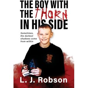 Robson, L. J. The Boy With The Thorn In His Side: Sometimes, the darkest shadows come from within Robson, L. J. The Boy With The Thorn In His Side: Sometimes, the darkest shadows come from within