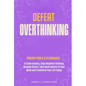 Connections, Mindful Defeat Overthinking: Proven Tools & Techniques to Calm Anxiety, Stop Negative Thinking, Manage Stress, Take Back Control of Your Mind and Transform Your Life Today (The Defeat Series) Connections, Mindful Defeat Overthinking: Proven Tools & Techniques to Calm Anxiety, Stop Negative Thinking, Manage Stress, Take Back Control of Your Mind and Transform Your Life Today (The Defeat Series)