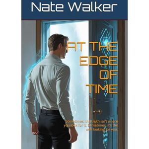 Walker, Nate AT THE EDGE OF TIME: Sometimes, the truth isn’t where you look for it. Sometimes, it’s the one looking for you. Walker, Nate AT THE EDGE OF TIME: Sometimes, the truth isn’t where you look for it. Sometimes, it’s the one looking for you.