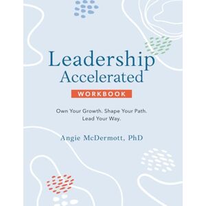 McDermott PhD, Angie Leadership Accelerated: Own Your Growth. Shape Your Path. Lead Your Way. McDermott PhD, Angie Leadership Accelerated: Own Your Growth. Shape Your Path. Lead Your Way.