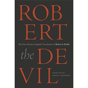 Rosenberg Robert the Devil: The First Modern English Translation of Robert le Diable, an Anonymous French Romance of the Thirteenth Century Rosenberg Robert the Devil: The First Modern English Translation of Robert le Diable, an Anonymous French Romance of the Thirteenth Century