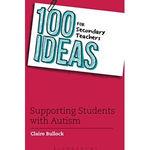 Bullock, Claire 100 Ideas for Secondary Teachers: Supporting Students with Autism (100 Ideas for Teachers) Bullock, Claire 100 Ideas for Secondary Teachers: Supporting Students with Autism (100 Ideas for Teachers)