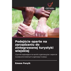 Panyik, Emese Podejście oparte na zarządzaniu do zintegrowanej turystyki wiejskiej: Czynniki wp¿ywaj¿ce na wyniki organizacyjne i wsparcie turystyczne lokalnych organizacji rozwoju Panyik, Emese Podejście oparte na zarządzaniu do zintegrowanej turystyki wiejskiej: Czynniki wp¿ywaj¿ce na wyniki organizacyjne i wsparcie turystyczne lokalnych organizacji rozwoju