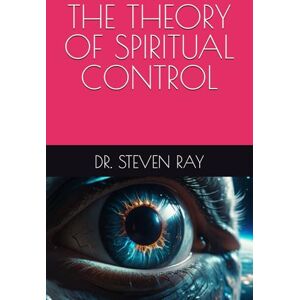 RAY, DR. STEVEN THE THEORY OF SPIRITUAL CONTROL RAY, DR. STEVEN THE THEORY OF SPIRITUAL CONTROL