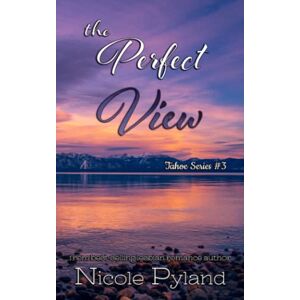 Pyland, Nicole The Perfect View: 3 (Tahoe Series) Pyland, Nicole The Perfect View: 3 (Tahoe Series)