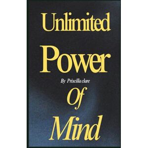 Clare, Priscilla Unlimited power of mind: From Human Limits to Human Excellence Clare, Priscilla Unlimited power of mind: From Human Limits to Human Excellence