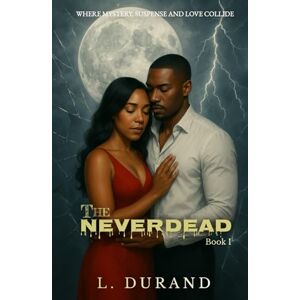Durand, L. The Neverdead: Where Mystery, Suspense and Love Collide Durand, L. The Neverdead: Where Mystery, Suspense and Love Collide