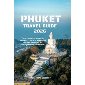Brown, Marvin Phuket Travel Guide 2026: Your Complete Guide to Beaches, Culture, Food and Hidden Gems for an Unforgettable Adventure. Brown, Marvin Phuket Travel Guide 2026: Your Complete Guide to Beaches, Culture, Food and Hidden Gems for an Unforgettable Adventure.
