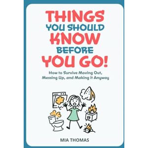 Thomas, Mia Things You Should Know Before You Go!: How to Survive Moving Out, Messing Up, and Making it Anyway (Look Before You Leap!) Thomas, Mia Things You Should Know Before You Go!: How to Survive Moving Out, Messing Up, and Making it Anyway (Look Before You Leap!)