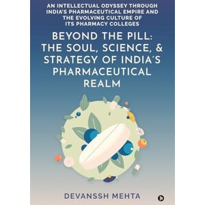 Devanssh Mehta Beyond the Pill: The Soul, Science, and Strategy of India’s Pharmaceutical Realm: An Intellectual Odyssey through India’s Pharmaceutical Empire and the Evolving Culture of Its Pharmacy Colleges Devanssh Mehta Beyond the Pill: The Soul, Science, and Strategy of India’s Pharmaceutical Realm: An Intellectual Odyssey through India’s Pharmaceutical Empire and the Evolving Culture of Its Pharmacy Colleges