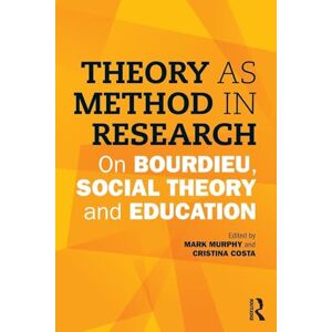 Theory as Method in Research: On Bourdieu, social theory and education Theory as Method in Research: On Bourdieu, social theory and education