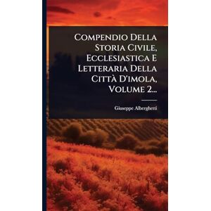 Alberghetti, Giuseppe Compendio Della Storia Civile, Ecclesiastica E Letteraria Della Città D'imola, Volume 2... Alberghetti, Giuseppe Compendio Della Storia Civile, Ecclesiastica E Letteraria Della Città D'imola, Volume 2...