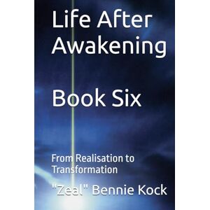 Kock, "Zeal" Bennie Life After Awakening: From Realisation to Transformation (Zeal: The Remembrance Series) Kock, "Zeal" Bennie Life After Awakening: From Realisation to Transformation (Zeal: The Remembrance Series)
