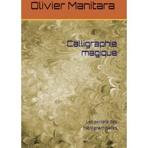 Manitara, Olivier Calligraphie magique: Les secrets des hiérogrammates Manitara, Olivier Calligraphie magique: Les secrets des hiérogrammates
