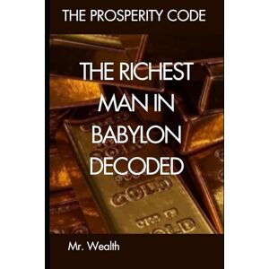 Wealth, Mr. The Richest Man in Babylon Decoded (The Prosperity Code Series) Wealth, Mr. The Richest Man in Babylon Decoded (The Prosperity Code Series)