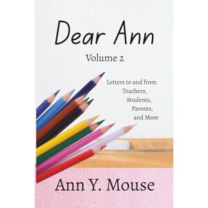 Mouse, Ann Y. Dear Ann Volume 2: Letters to and from Teachers, Students, Parents, and More Mouse, Ann Y. Dear Ann Volume 2: Letters to and from Teachers, Students, Parents, and More
