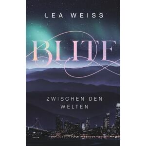 Weiss, Lea Blite Zwischen den Welten: Romantasy Liebesroman (Blite Die Seelenbücher) Weiss, Lea Blite Zwischen den Welten: Romantasy Liebesroman (Blite Die Seelenbücher)