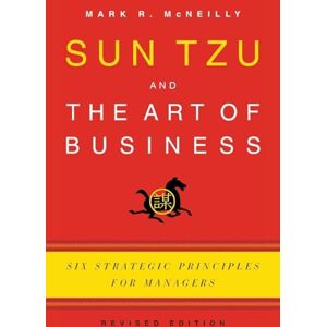 McNeilly, Mark R. Sun Tzu and the Art of Business: Six Strategic Principles for Managers McNeilly, Mark R. Sun Tzu and the Art of Business: Six Strategic Principles for Managers