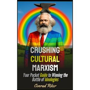 Riker, Conrad Crushing Cultural Marxism: Your Pocket Guide to Winning the Battle of Ideologies (Redpilled Progressive (satire)) Riker, Conrad Crushing Cultural Marxism: Your Pocket Guide to Winning the Battle of Ideologies (Redpilled Progressive (satire))
