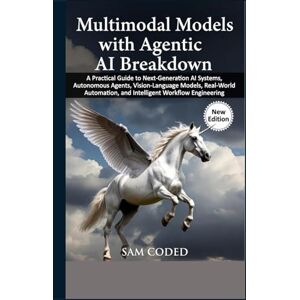 CODED, SAM Multimodal Models with Agentic AI Breakdown: A Practical Guide to Next-Generation AI Systems, Autonomous Agents, Vision-Language Models, Real-World Automation, and Intelligent Workflow Engineering CODED, SAM Multimodal Models with Agentic AI Breakdown: A Practical Guide to Next-Generation AI Systems, Autonomous Agents, Vision-Language Models, Real-World Automation, and Intelligent Workflow Engineering