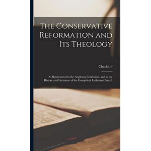 Krauth, Charles P 1823-1883 The Conservative Reformation and its Theology: As Represented in the Augsburg Confession, and in the History and Literature of the Evangelical Lutheran Church Krauth, Charles P 1823-1883 The Conservative Reformation and its Theology: As Represented in the Augsburg Confession, and in the History and Literature of the Evangelical Lutheran Church