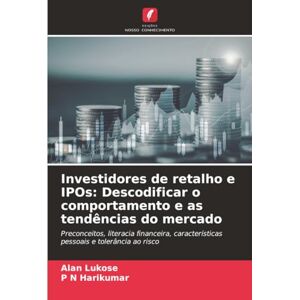 Lukose, Alan Investidores de retalho e IPOs: Descodificar o comportamento e as tendências do mercado: Preconceitos, literacia financeira, características pessoais e tolerância ao risco Lukose, Alan Investidores de retalho e IPOs: Descodificar o comportamento e as tendências do mercado: Preconceitos, literacia financeira, características pessoais e tolerância ao risco