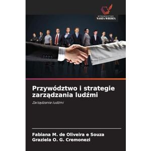 Oliveira E Souza, Fabiana M de Przywództwo i strategie zarządzania ludźmi: Zarz¿dzanie lud¿mi Oliveira E Souza, Fabiana M de Przywództwo i strategie zarządzania ludźmi: Zarz¿dzanie lud¿mi