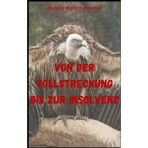 Wolf, Gunnar Von der Vollstreckung bis zur Insolvenz!: Dein Handbuch für Druck, Schutz und Neustart (Die HustlerBiz Checklisten) Wolf, Gunnar Von der Vollstreckung bis zur Insolvenz!: Dein Handbuch für Druck, Schutz und Neustart (Die HustlerBiz Checklisten)