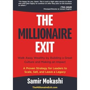 Mokashi, Samir The Millionaire Exit: Walk Away Wealthy by Building a Great Culture and Making an Impact: A Proven Strategy for Leaders to Scale, Sell, and Leave a Legacy Mokashi, Samir The Millionaire Exit: Walk Away Wealthy by Building a Great Culture and Making an Impact: A Proven Strategy for Leaders to Scale, Sell, and Leave a Legacy