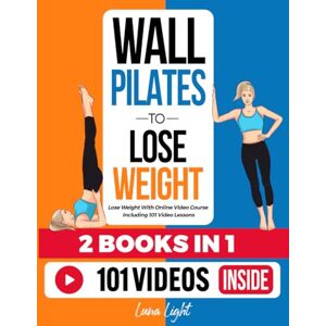 Light, Luna Wall Pilates To Lose Weight (2 Books in 1): Lose Weight With Online Video Course Including 101 Video Lessons (Fun & Fit) Light, Luna Wall Pilates To Lose Weight (2 Books in 1): Lose Weight With Online Video Course Including 101 Video Lessons (Fun & Fit)