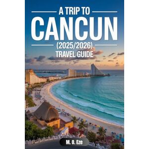 Eze, M. O. A Trip To Cancun (2025/2026) Travel Guide: Beaches, Culture, And Adventure In Mexico’s Caribbean Paradise Eze, M. O. A Trip To Cancun (2025/2026) Travel Guide: Beaches, Culture, And Adventure In Mexico’s Caribbean Paradise