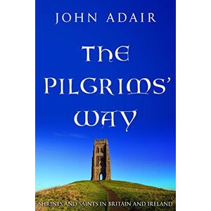 Adair, John The Pilgrims' Way: Shrines and Saints in Britain and Ireland Adair, John The Pilgrims' Way: Shrines and Saints in Britain and Ireland