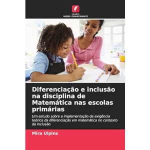 Ulpins, Mira Diferenciação e inclusão na disciplina de Matemática nas escolas primárias: Um estudo sobre a implementação da exigência teórica da diferenciação em matemática no contexto da inclusão Ulpins, Mira Diferenciação e inclusão na disciplina de Matemática nas escolas primárias: Um estudo sobre a implementação da exigência teórica da diferenciação em matemática no contexto da inclusão