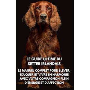 Books, Inkspire Le Guide Ultime du Setter Irlandais: Le Manuel Complet pour Élever, Éduquer et Vivre en Harmonie avec Votre Compagnon Plein d’Énergie et d’Affection Books, Inkspire Le Guide Ultime du Setter Irlandais: Le Manuel Complet pour Élever, Éduquer et Vivre en Harmonie avec Votre Compagnon Plein d’Énergie et d’Affection