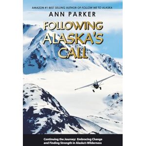 Parker, Ann Following Alaska's Call: Continuing the Journey: Embracing Change and Finding Strength in Alaska’s Wilderness (Follow Me to Alaska Series) Parker, Ann Following Alaska's Call: Continuing the Journey: Embracing Change and Finding Strength in Alaska’s Wilderness (Follow Me to Alaska Series)