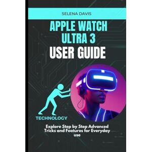Davis, Selena Apple Watch Ultra 3 User Guide: Explore Step by Step Advanced Tricks and Features for Everyday use Davis, Selena Apple Watch Ultra 3 User Guide: Explore Step by Step Advanced Tricks and Features for Everyday use