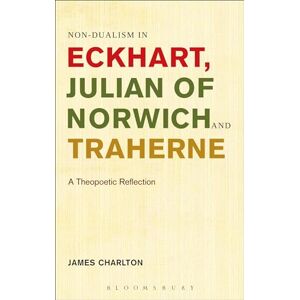 Charlton, James Non-dualism in Eckhart, Julian of Norwich and Traherne,: A Theopoetic Reflection Charlton, James Non-dualism in Eckhart, Julian of Norwich and Traherne,: A Theopoetic Reflection