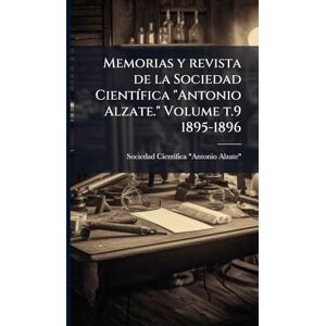 Memorias y revista de la Sociedad CientÃ-fica "Antonio Alzate." Volume t.9 1895-1896 Memorias y revista de la Sociedad CientÃ-fica "Antonio Alzate." Volume t.9 1895-1896