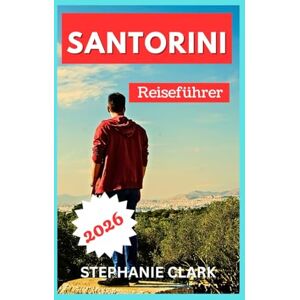 Clark, Stephanie Santorini Reiseführer 2026: Sehenswürdigkeiten, Strände, Sonnenuntergänge und Natur, Aktivitäten und Abenteuer, das lokale Leben, Shopping und Souvenirs, praktische Tipps. Clark, Stephanie Santorini Reiseführer 2026: Sehenswürdigkeiten, Strände, Sonnenuntergänge und Natur, Aktivitäten und Abenteuer, das lokale Leben, Shopping und Souvenirs, praktische Tipps.