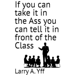 Yff, Larry A. If you can take it in the Ass you can tell it in front of the Class: 11 (The Sex Series) Yff, Larry A. If you can take it in the Ass you can tell it in front of the Class: 11 (The Sex Series)