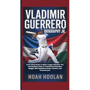 HOOLAN, NOAH VLADIMIR GUERRERO JR. BIOGRAPHY: From Island Roots to Major League Stardom: The Extraordinary Rise of a Dominican-Canadian Slugger Who Redefined Power, Passion, and Perseverance HOOLAN, NOAH VLADIMIR GUERRERO JR. BIOGRAPHY: From Island Roots to Major League Stardom: The Extraordinary Rise of a Dominican-Canadian Slugger Who Redefined Power, Passion, and Perseverance