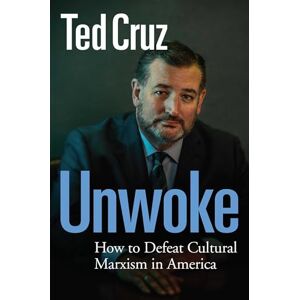 Cruz, Ted Unwoke: How to Defeat Cultural Marxism in America Cruz, Ted Unwoke: How to Defeat Cultural Marxism in America