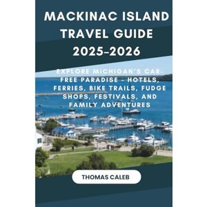 Caleb, Thomas Mackinac Island Travel Guide 2025–2026: Explore Michigan’s Car-Free Paradise – Hotels, Ferries, Bike Trails, Fudge Shops, Festivals, and Family Adventures Caleb, Thomas Mackinac Island Travel Guide 2025–2026: Explore Michigan’s Car-Free Paradise – Hotels, Ferries, Bike Trails, Fudge Shops, Festivals, and Family Adventures