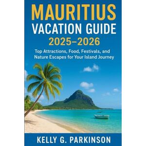 Parkinson, Kelly G Mauritius Vacation Guide 2025–2026: Top Attractions, Food, Festivals, and Nature Escapes for Your Island Journey Parkinson, Kelly G Mauritius Vacation Guide 2025–2026: Top Attractions, Food, Festivals, and Nature Escapes for Your Island Journey