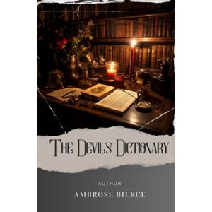 Bierce, Ambrose The Devil's Dictionary: Discover the Witty World of Ambrose Bierce's Devil's Dictionary A Hilarious Satire on Language and Society. The Original Classic (annotated) Bierce, Ambrose The Devil's Dictionary: Discover the Witty World of Ambrose Bierce's Devil's Dictionary A Hilarious Satire on Language and Society. The Original Classic (annotated)