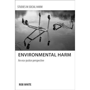 White, Rob Environmental harm: An Eco-Justice Perspective (Studies in Social Harm) White, Rob Environmental harm: An Eco-Justice Perspective (Studies in Social Harm)