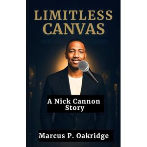 Oakridge, Marcus P. LIMITLESS CANVAS: A Nick Cannon Story (THE MODERN ICONS BIOGRAPHY) Oakridge, Marcus P. LIMITLESS CANVAS: A Nick Cannon Story (THE MODERN ICONS BIOGRAPHY)